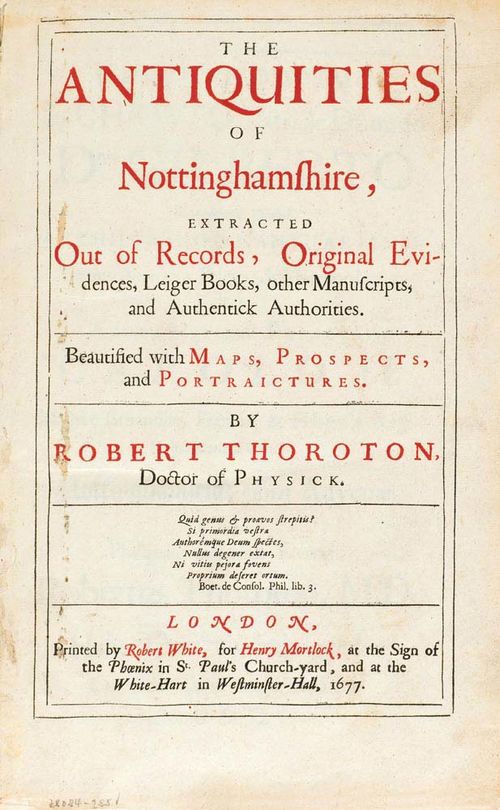 England - Thoroton, Robert. The Antiquities of Nottinghamshire, extracted Out of Records, Original Evidences, Leiger Books, other Manuscripts, and Authentick Authorities. Beautified with Maps, Prospects, and Portraictures. London, R. White für H. Mortlock, 1677. [6] ll., 507 pp. [18] ll. Title in red and black, 1 dbl. p. engr. map, 29 (12 dbl. p.) engr. views and plans, 8 armorial plates and num. cuts. Cont. leather with gt. spine, fol. (rubbed, front cover missing, lower cover loose).